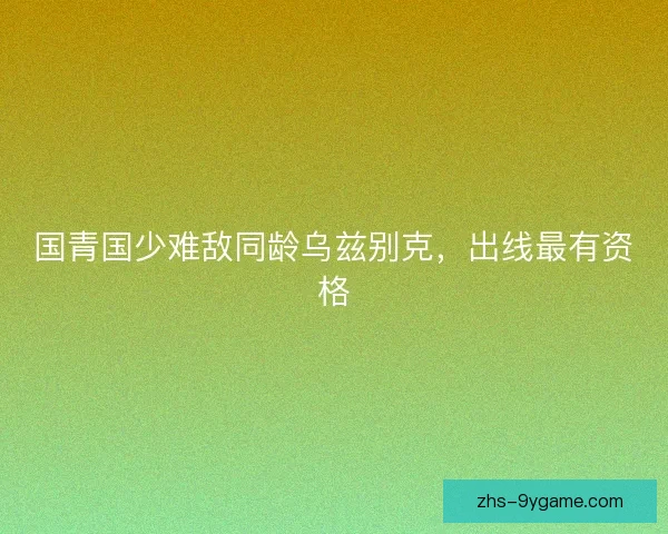 国青国少难敌同龄乌兹别克，出线最有资格